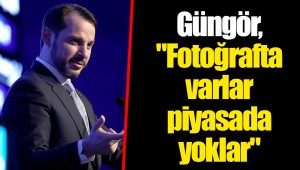 Güngör, "Fotoğrafta varlar piyasada yoklar"