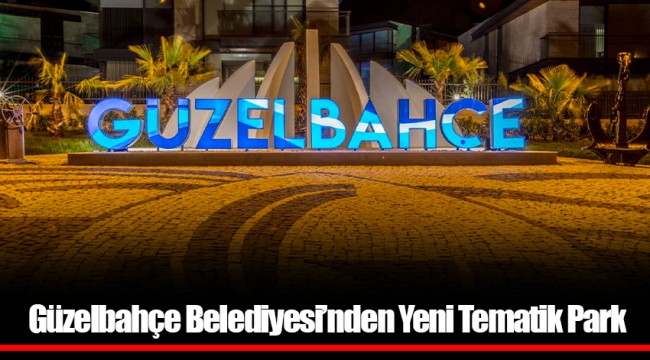 Güzelbahçe Belediyesi’nden Yeni Tematik Park