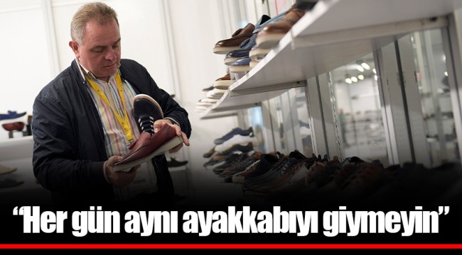 “Her gün aynı ayakkabıyı giymeyin”