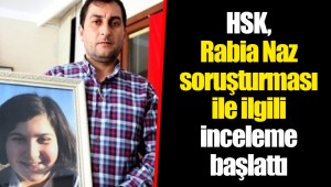 HSK, Rabia Naz soruşturması ile ilgili inceleme başlattı