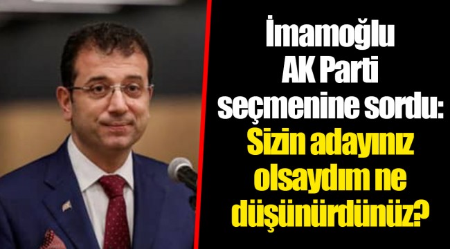 İmamoğlu AK Parti seçmenine sordu: Sizin adayınız olsaydım ne düşünürdünüz?