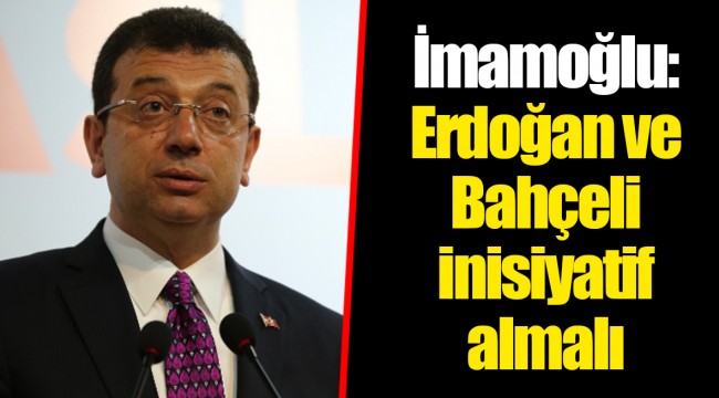 İmamoğlu: Erdoğan ve Bahçeli inisiyatif almalı