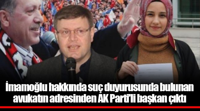 İmamoğlu hakkında suç duyurusunda bulunan avukatın adresinden AK Parti'li başkan çıktı