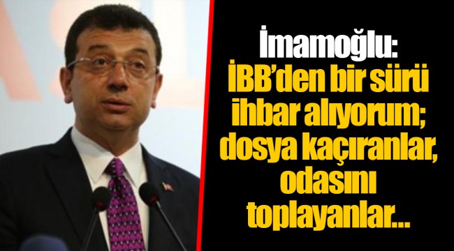 İmamoğlu: İBB’den bir sürü ihbar alıyorum; dosya kaçıranlar, odasını toplayanlar…