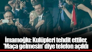 İmamoğlu: Kulüpleri tehdit ettiler,  'Maça gelmesin' diye telefon açıldı