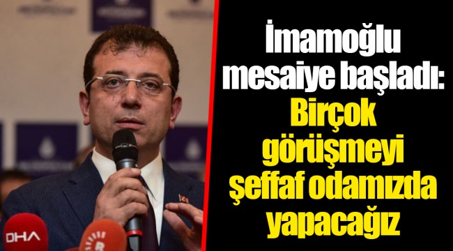 İmamoğlu mesaiye başladı: Birçok görüşmeyi şeffaf odamızda yapacağız