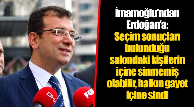 İmamoğlu'ndan Erdoğan'a: Seçim sonuçları bulunduğu salondaki kişilerin içine sinmemiş olabilir, halkın gayet içine sindi