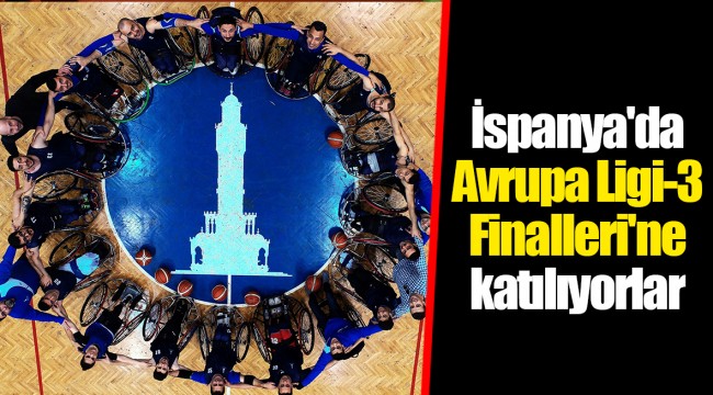 İspanya'da Avrupa Ligi-3 Finalleri'ne katılıyorlar