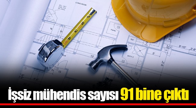 İşsiz mühendis sayısı 91 bine çıktı