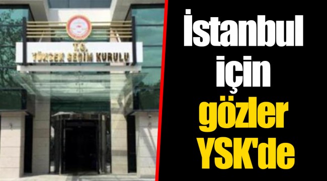İstanbul için gözler YSK'de