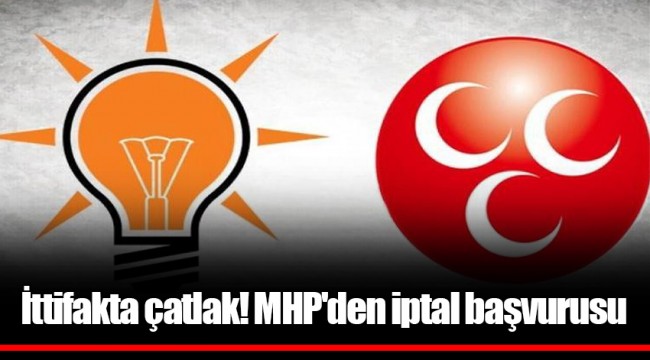 İttifakta çatlak! MHP&#039;den iptal başvurusu