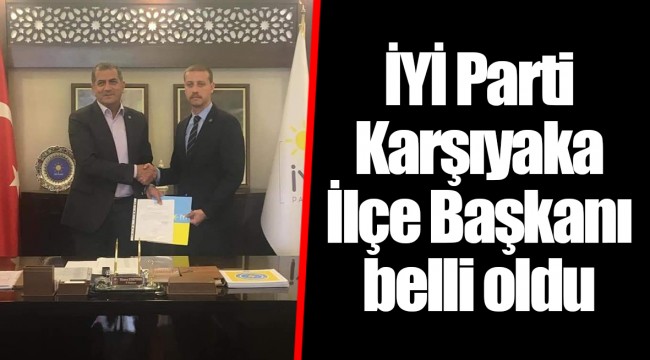 İYİ Parti Karşıyaka İlçe Başkanı belli oldu
