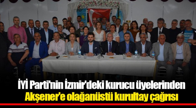 İYİ Parti'nin İzmir'deki kurucu üyelerinden Akşener'e olağanüstü kurultay çağrısı