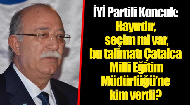 İYİ Partili Koncuk: Hayırdır, seçim mi var, bu talimatı Çatalca Milli Eğitim Müdürlüğü'ne kim verdi?