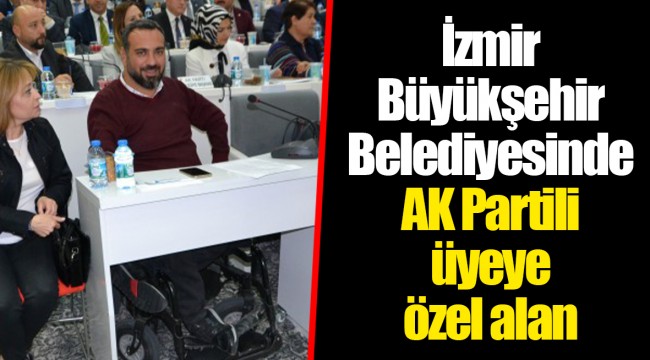 İzmir Büyükşehir Belediyesinde AK Partili üyeye özel alan