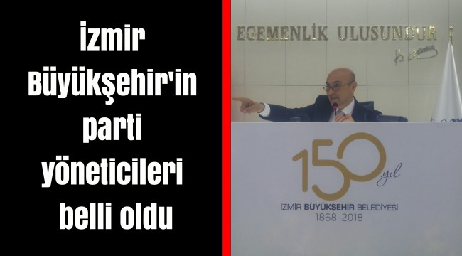 İzmir Büyükşehir'in parti yöneticileri belli oldu