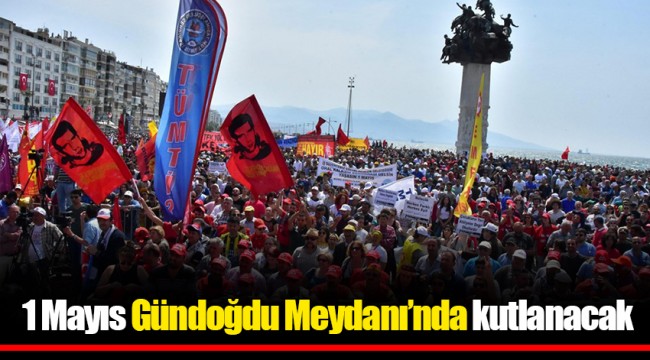 İzmir’de 1 Mayıs Gündoğdu Meydanı’nda kutlanacak