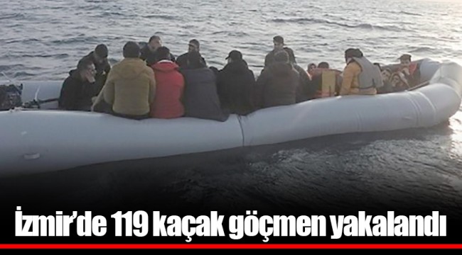 İzmir’de 119 kaçak göçmen yakalandı