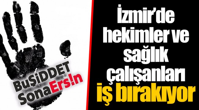 İzmir’de hekimler ve sağlık çalışanları iş bırakıyor