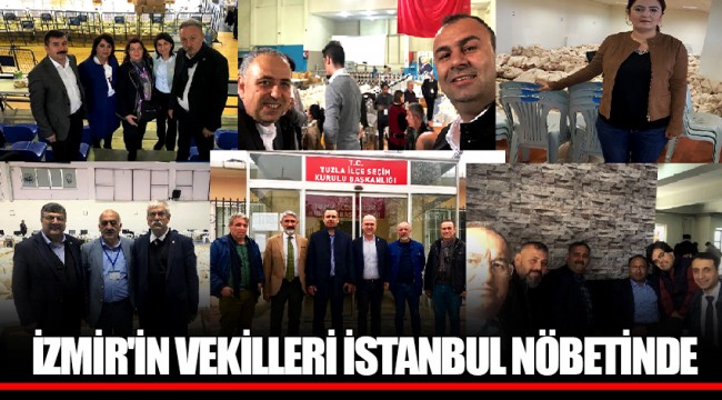 İZMİR'İN VEKİLLERİ İSTANBUL NÖBETİNDE