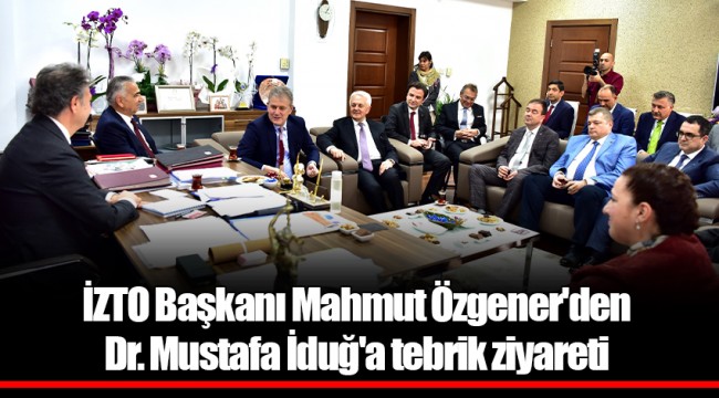 İZTO Başkanı Mahmut Özgener'den Dr. Mustafa İduğ'a tebrik ziyareti