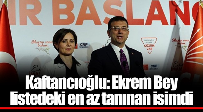 Kaftancıoğlu: Ekrem Bey listedeki en az tanınan isimdi