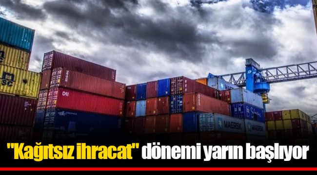 "Kağıtsız ihracat" dönemi yarın başlıyor