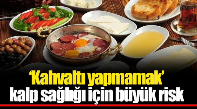 `Kahvaltı yapmamak´ kalp sağlığı için büyük risk