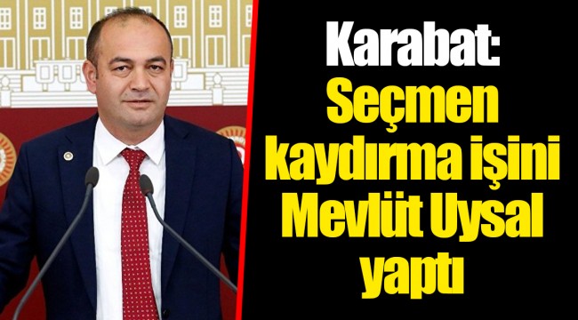 Karabat: Büyükçekmece'de seçmen kaydırma işini Mevlüt Uysal yaptı
