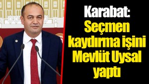 Karabat: Büyükçekmece'de seçmen kaydırma işini Mevlüt Uysal yaptı