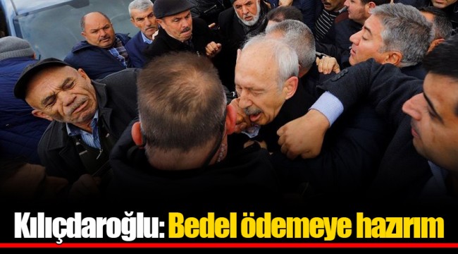 Kılıçdaroğlu: Bedel ödemeye hazırım