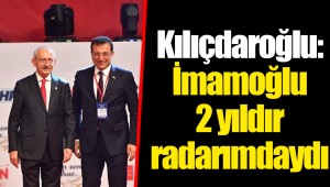 Kılıçdaroğlu: İmamoğlu 2 yıldır radarımdaydı