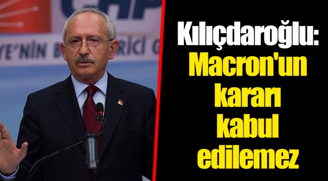Kılıçdaroğlu: Macron'un kararı kabul edilemez