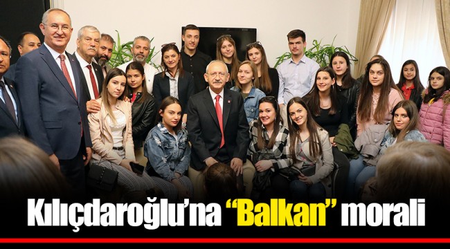Kılıçdaroğlu'na "Balkan" morali