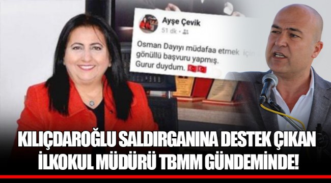 KILIÇDAROĞLU SALDIRGANINA DESTEK ÇIKAN İLKOKUL MÜDÜRÜ TBMM GÜNDEMİNDE!