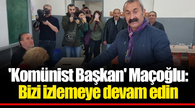 'Komünist Başkan' Maçoğlu: Bizi izlemeye devam edin