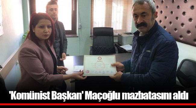 'Komünist Başkan' Maçoğlu mazbatasını aldı