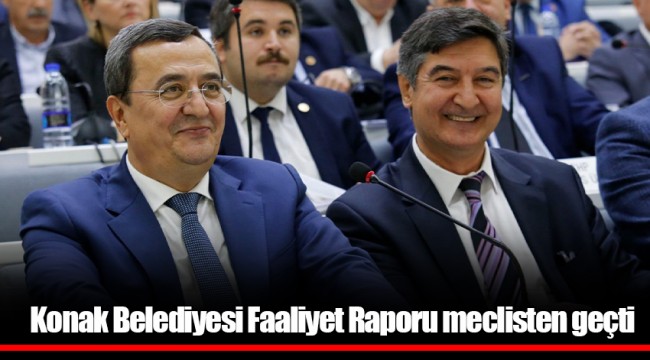 Konak Belediyesi Faaliyet Raporu meclisten geçti