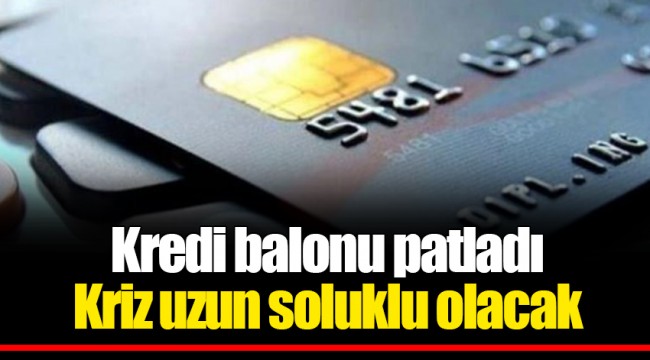 Kredi balonu patladı Kriz uzun soluklu olacak
