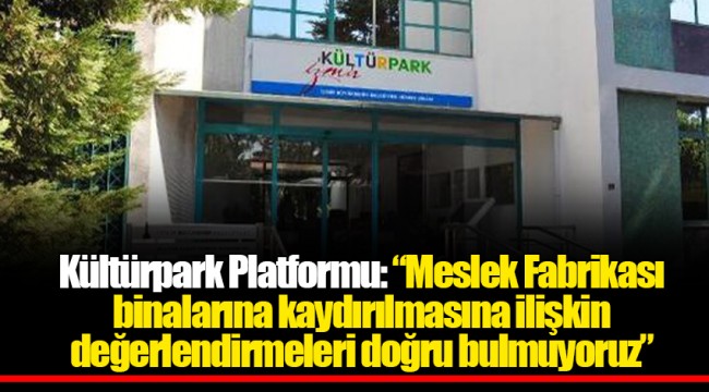 Kültürpark Platformu: “Meslek Fabrikası binalarına kaydırılmasına ilişkin değerlendirmeleri doğru bulmuyoruz”