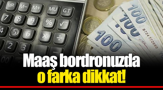 Maaş bordronuzda o farka dikkat!
