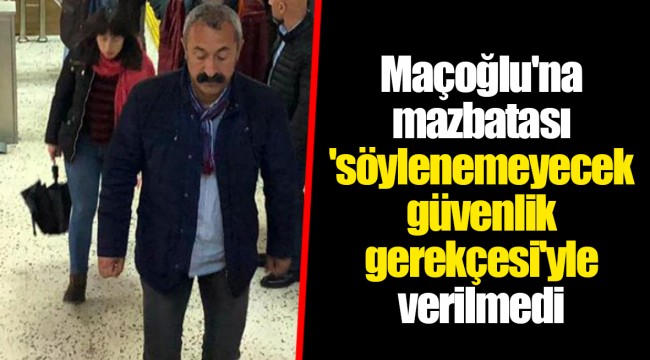 Maçoğlu&#039;na mazbatası &#039;söylenemeyecek güvenlik gerekçesi&#039;yle verilmedi