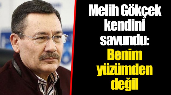 Melih Gökçek kendini savundu: Benim yüzümden değil