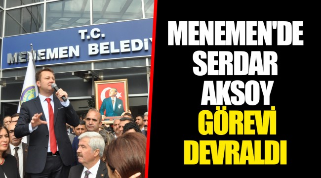 MENEMEN'DE SERDAR AKSOY GÖREVİ DEVRALDI