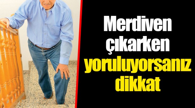 Merdiven çıkarken yoruluyorsanız dikkat