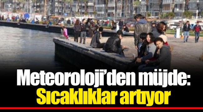 Meteoroloji’den müjde: Sıcaklıklar artıyor