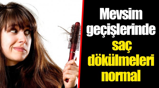Mevsim geçişlerinde saç dökülmeleri normal