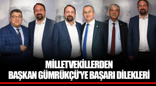 MİLLETVEKİLLERDEN BAŞKAN GÜMRÜKÇÜ'YE BAŞARI DİLEKLERİ