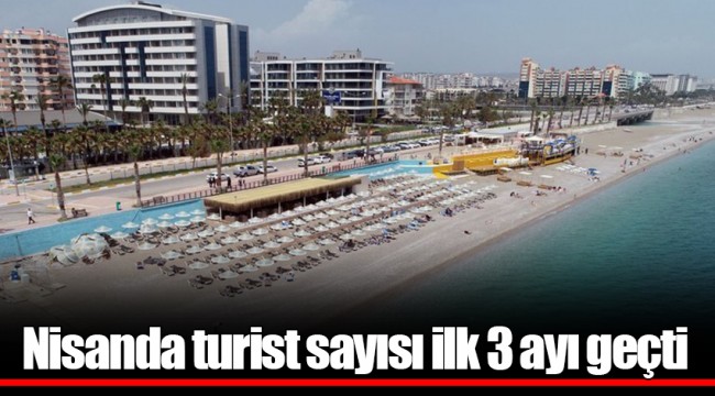 Nisanda turist sayısı ilk 3 ayı geçti