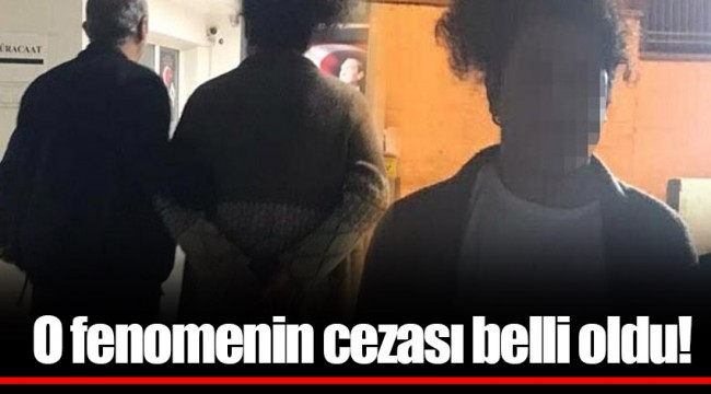 O fenomenin cezası belli oldu!